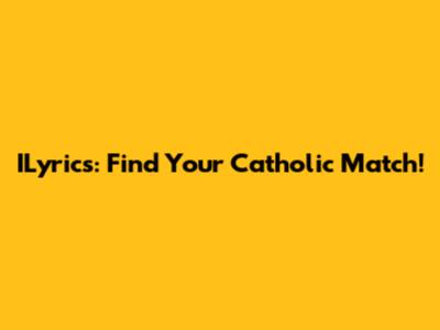 ILyrics: Find Your Catholic Match!