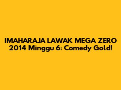 IMAHARAJA LAWAK MEGA ZERO 2014 Minggu 6: Comedy Gold!