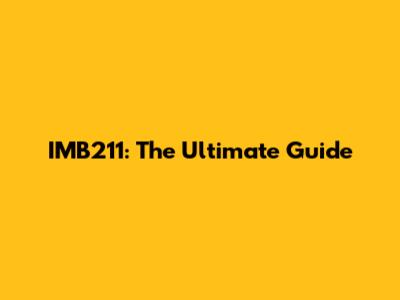 IMB211: The Ultimate Guide