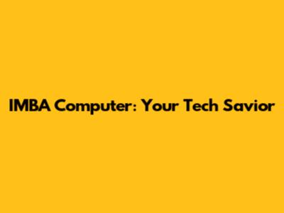 IMBA Computer: Your Tech Savior