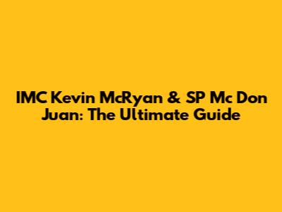 IMC Kevin McRyan & SP Mc Don Juan: The Ultimate Guide