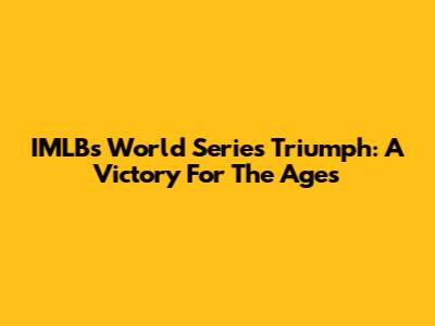 IMLB's World Series Triumph: A Victory For The Ages