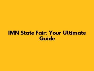 IMN State Fair: Your Ultimate Guide