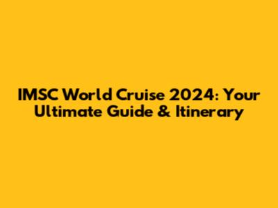 IMSC World Cruise 2024: Your Ultimate Guide & Itinerary