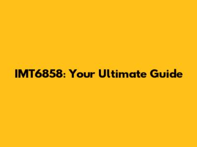 IMT6858: Your Ultimate Guide