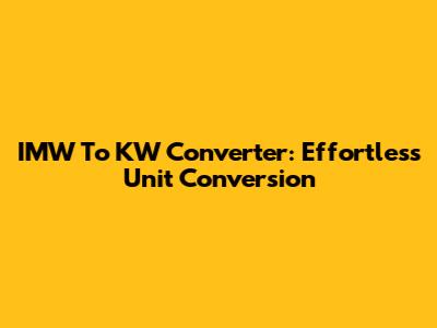 IMW To KW Converter: Effortless Unit Conversion