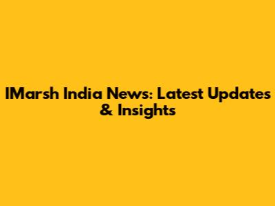 IMarsh India News: Latest Updates & Insights