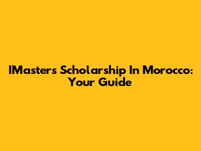 IMasters Scholarship In Morocco: Your Guide