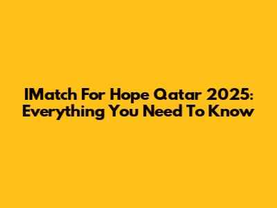 IMatch For Hope Qatar 2025: Everything You Need To Know
