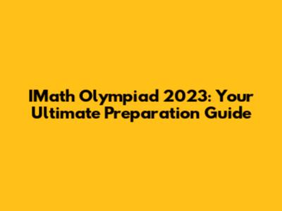 IMath Olympiad 2023: Your Ultimate Preparation Guide