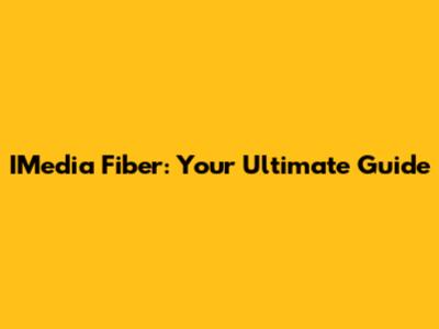IMedia Fiber: Your Ultimate Guide