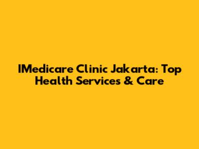 IMedicare Clinic Jakarta: Top Health Services & Care