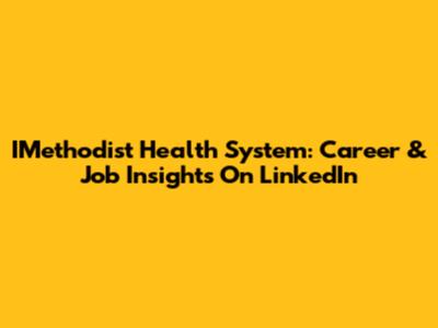 IMethodist Health System: Career & Job Insights On LinkedIn