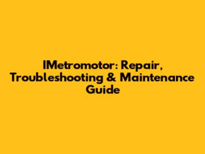 IMetromotor: Repair, Troubleshooting & Maintenance Guide