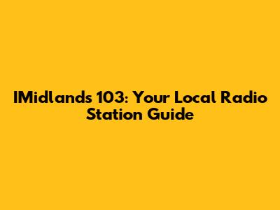 IMidlands 103: Your Local Radio Station Guide