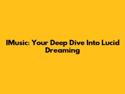 IMusic: Your Deep Dive Into Lucid Dreaming
