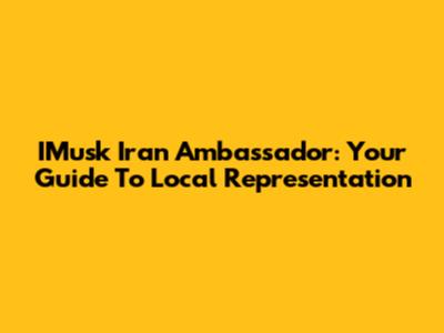 IMusk Iran Ambassador: Your Guide To Local Representation