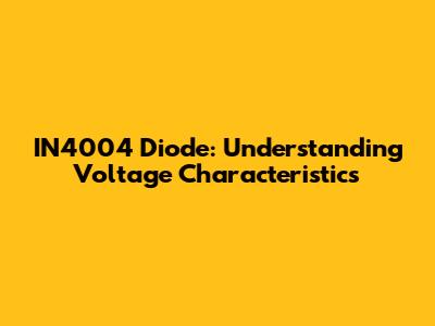 IN4004 Diode: Understanding Voltage Characteristics