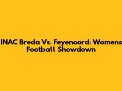 INAC Breda Vs. Feyenoord: Women's Football Showdown