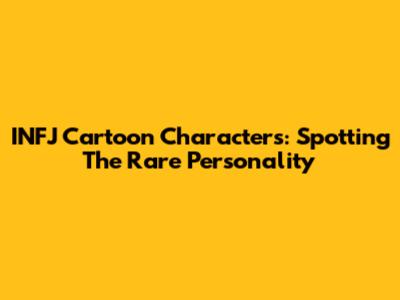 INFJ Cartoon Characters: Spotting The Rare Personality