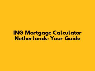 ING Mortgage Calculator Netherlands: Your Guide