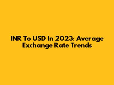 INR To USD In 2023: Average Exchange Rate Trends
