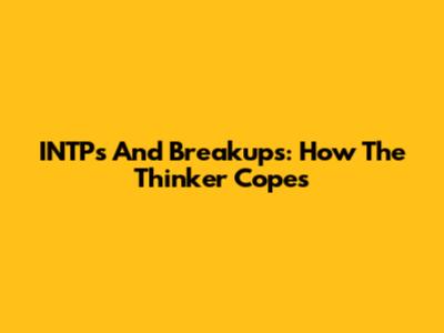 INTPs And Breakups: How The "Thinker" Copes