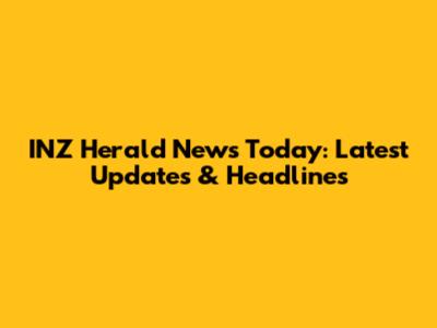 INZ Herald News Today: Latest Updates & Headlines