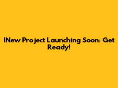 INew Project Launching Soon: Get Ready!