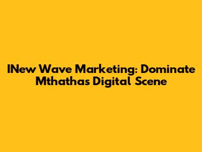 INew Wave Marketing: Dominate Mthatha's Digital Scene