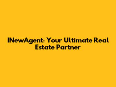 INewAgent: Your Ultimate Real Estate Partner