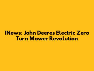 INews: John Deere's Electric Zero Turn Mower Revolution