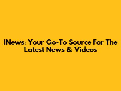 INews: Your Go-To Source For The Latest News & Videos