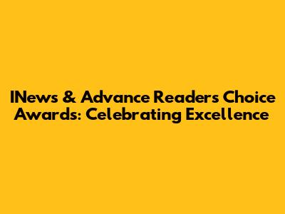 INews & Advance Readers' Choice Awards: Celebrating Excellence