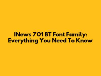 INews 701 BT Font Family: Everything You Need To Know