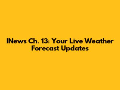 INews Ch. 13: Your Live Weather Forecast Updates