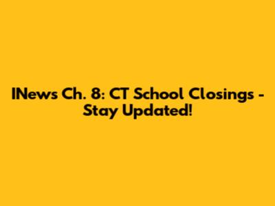 INews Ch. 8: CT School Closings - Stay Updated!