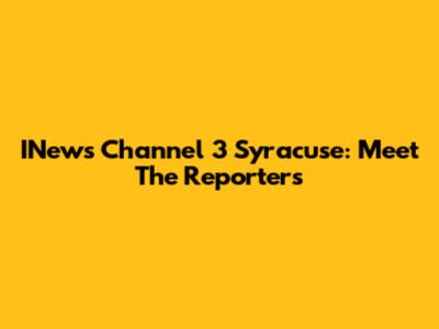 INews Channel 3 Syracuse: Meet The Reporters