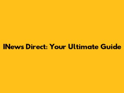 INews Direct: Your Ultimate Guide