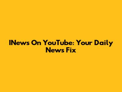 INews On YouTube: Your Daily News Fix