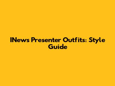 INews Presenter Outfits: Style Guide