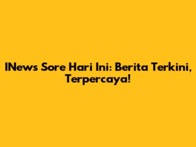 INews Sore Hari Ini: Berita Terkini, Terpercaya!