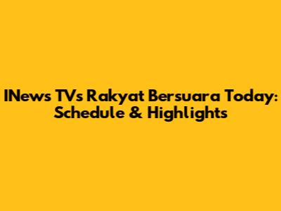 INews TV's 'Rakyat Bersuara' Today: Schedule & Highlights