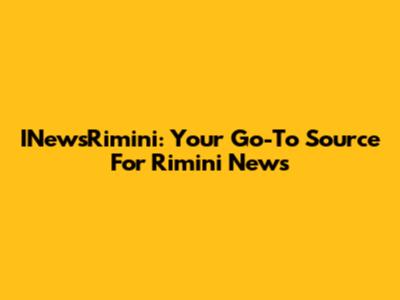 INewsRimini: Your Go-To Source For Rimini News