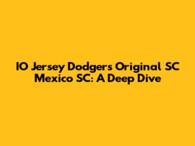 IO Jersey Dodgers Original SC Mexico SC: A Deep Dive