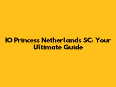 IO Princess Netherlands SC: Your Ultimate Guide