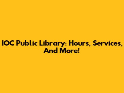 IOC Public Library: Hours, Services, And More!