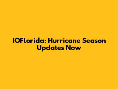 IOFlorida: Hurricane Season Updates Now