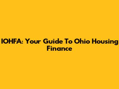 IOHFA: Your Guide To Ohio Housing Finance