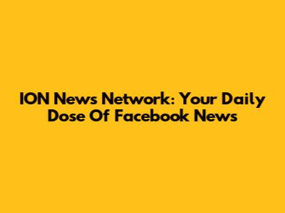 ION News Network: Your Daily Dose Of Facebook News